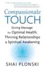 Compassionate Touch : Giving Massage for Optimal Health, Thriving Relationships & Spiritual Awakening - Book