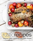Rustic Recipes : Delicious Rustic Cooking with Easy Rustic Recipes - Book