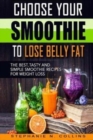 Choose Your Smoothie To Lose Belly Fat : The Best, Tasty and Simple Smoothie Recipes for Weight Loss - Book