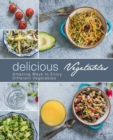Delicious Vegetables : Amazing Ways to Enjoy Different Vegetables - Book