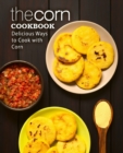 The Corn Cookbook : Delicious Ways to Cook with Corn - Book