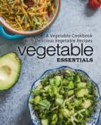 Vegetable Essentials : A Vegetable Cookbook with Delicious Vegetable Recipes - Book