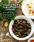 Asian Cooking : A Simple Guide to Asian Cooking with Easy Asian Recipes - Book
