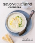Savory Soups and Chowders : Hearty Soup and Chowder Recipes - Book