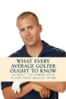 What Every Average Golfer Ought to Know : 54 Easy Ways to Play Smarter and Lower Your Score - Book