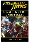 Fire Emblem Heroes Game Guide Unofficial - Book