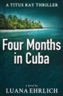 Four Months in Cuba : A Titus Ray Thriller - Book