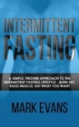 Intermittent Fasting : A Simple, Proven Approach to the Intermittent Fasting Lifestyle - Burn Fat, Build Muscle, Eat What You Want - Book