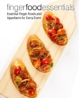 Finger Food Essentials : Essential Finger Foods and Appetizers for Every Event - Book