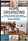 Home Organizing : Simple Solutions For Cleaning, Decluttering and Organizing Your Home - Book