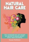 Natural Hair Care : 125+ Homemade Hair Care Recipes And Secrets For Beauty, Growth, Shine, Repair and Styling - Book