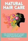 Natural Hair Care : 125+ Homemade Hair Care Recipes And Secrets For Beauty, Growth, Shine, Repair and Styling - Book