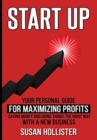 Startup : Your Personal Guide For Maximizing Profits, Saving Money and Doing Things The Right Way With A New Business - Book