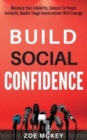 Build Social Confidence : Maximize Your Likability, Connect To People Instantly, Handle Tough Conversations With Courage - Book