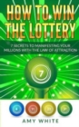 How to Win the Lottery : 7 Secrets to Manifesting Your Millions With the Law of Attraction - Book
