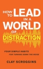 HOW TO LEAD IN A WORLD OF DISTRACTION - Book