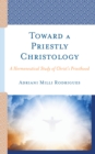 Toward a Priestly Christology : A Hermeneutical Study of Christ’s Priesthood - Book