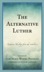 The Alternative Luther : Lutheran Theology from the Subaltern - Book
