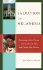 Salvation in Melanesia : Becoming a New Person in Churches in Fiji and Papua New Guinea - Book