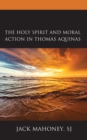 The Holy Spirit and Moral Action in Thomas Aquinas - Book