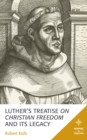 Luther's Treatise On Christian Freedom and Its Legacy - Book