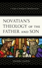 Novatian’s Theology of the Father and Son : A Study of Ontological Subordinationism - Book