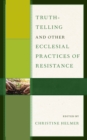 Truth-Telling and Other Ecclesial Practices of Resistance - Book