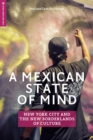 A Mexican State of Mind : New York City and the New Borderlands of Culture - Book
