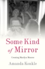 Some Kind of Mirror : Creating Marilyn Monroe - eBook