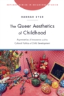 The Queer Aesthetics of Childhood : Asymmetries of Innocence and the Cultural Politics of Child Development - eBook