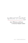 Unsettling : Jews, Whiteness, and Incest in American Popular Culture - Book