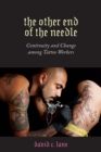 The Other End of the Needle : Continuity and Change among Tattoo Workers - eBook