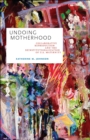Undoing Motherhood : Collaborative Reproduction and the Deinstitutionalization of U.S. Maternity - eBook