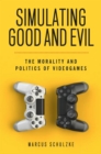 Simulating Good and Evil : The Morality and Politics of Videogames - eBook