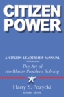 Citizen Power : A Citizen Leadership Manual Introducing the Art of No-Blame Problem Solving - eBook