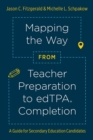 Mapping the Way from Teacher Preparation to edTPA® Completion : A Guide for Secondary Education Candidates - Book
