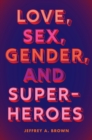 Love, Sex, Gender, and Superheroes - Book