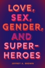 Love, Sex, Gender, and Superheroes - eBook