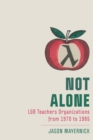 Not Alone : LGB Teachers Organizations from 1970 to 1985 - Book