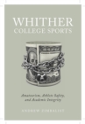 Whither College Sports : Amateurism, Athlete Safety, and Academic Integrity - eBook