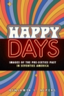 Happy Days : Images of the Pre-Sixties Past in Seventies America - eBook