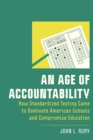 An Age of Accountability : How Standardized Testing Came to Dominate American Schools and Compromise Education - Book