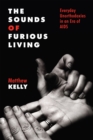The Sounds of Furious Living : Everyday Unorthodoxies in an Era of AIDS - Book