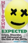Meltdown Expected : Crisis, Disorder, and Upheaval at the end of the 1970s - eBook