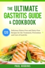 The Ultimate Gastritis Guide & Cookbook : 120 Delicious Gluten-Free and Dairy-Free Recipes for the Treatment, Prevention and Cure of Gastritis - Book