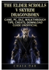 The Elder Scrolls V Skyrim Dragonborn Game, Pc, DLC, Walkthrough, Tips, Cheats, Download Guide Unofficial - Book