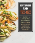 Southwest and Tex-Mex : Enjoy Authentic Southwest and Tex-Mex Recipes for Delicious Southwest Cooking - Book
