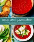 Soup and Gazpachos : A Soup and Gazpacho Cookbook with Delicious Gazpacho and Soup Recipes - Book