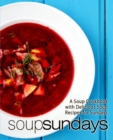 Soup Sundays : A Soup Cookbook with Delicious Soup Recipes - Book