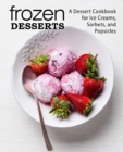 Frozen Desserts : A Dessert Cookbook for Ice Creams, Sorbets, and Popsicles - Book